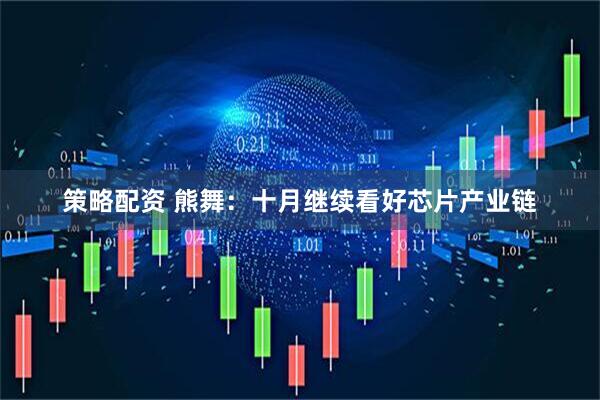 策略配资 熊舞：十月继续看好芯片产业链