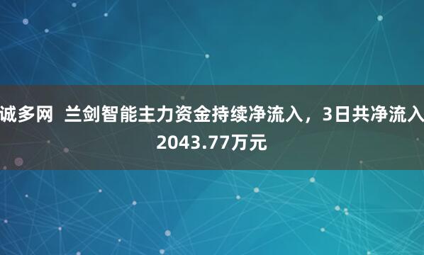 诚多网  兰剑智能主力资金持续净流入，3日共净流入2043.77万元
